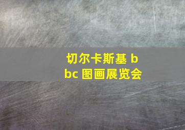 切尔卡斯基 bbc 图画展览会